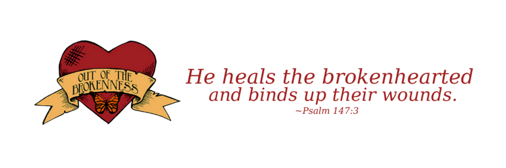 Maureen Hager - Out of the Brokenness - He heals the broken hearted and binds up their wounds. - Psalm 147:3